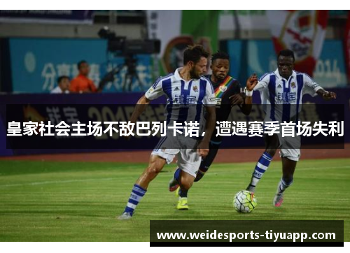 皇家社会主场不敌巴列卡诺，遭遇赛季首场失利