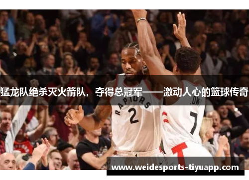 猛龙队绝杀灭火箭队，夺得总冠军——激动人心的篮球传奇
