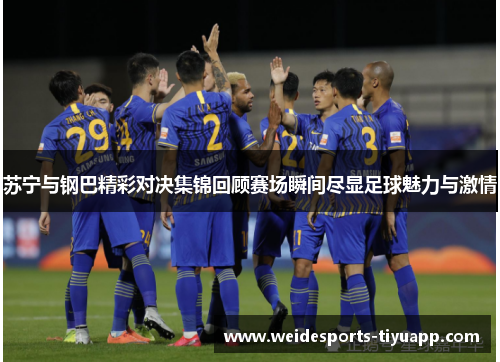 苏宁与钢巴精彩对决集锦回顾赛场瞬间尽显足球魅力与激情