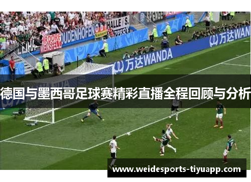 德国与墨西哥足球赛精彩直播全程回顾与分析